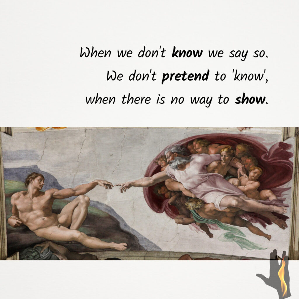 "When we don't know we say so. We don't pretend to 'know' when there's no way to show." - spreadfire1
quote picture from instagram.com/spreadfirequotes

The Creation of Adam is a fresco painting by Italian artist Michelangelo, which forms part of the Sistine Chapel's ceiling